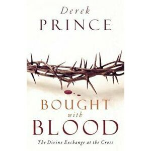 Bought with Blood: The Divine Exchange at the Cross, Paperback - Derek Prince imagine