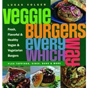 Veggie Burgers Every Which Way, Paperback - Lukas Volger imagine