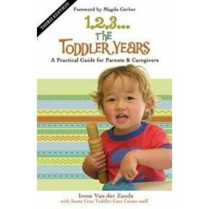 1, 2, 3... the Toddler Years: A Practical Guide for Parents & Caregivers, Paperback - Irene Van Der Zande imagine