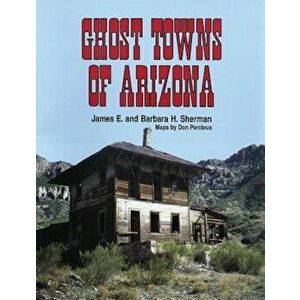 Ghost Towns of Arizona, Paperback - James E. Sherman imagine