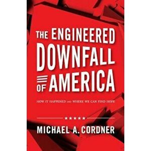 The Engineered Downfall of America: How It Happened and Where We Can Find Hope, Paperback - Michael a. Cordner imagine