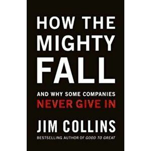 How the Mighty Fall: And Why Some Companies Never Give in, Hardcover - Jim Collins imagine
