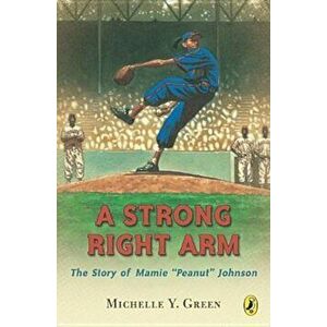 A Strong Right Arm: The Story of Mamie 'Peanut' Johnson, Paperback - Michelle Y. Green imagine