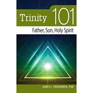 Trinity 101: Father, Son, Holy Spirit, Paperback - James Papandrea imagine