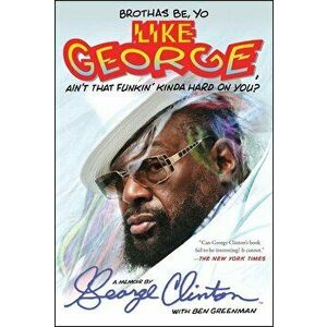 Brothas Be, Yo Like George, Ain't That Funkin' Kinda Hard on You': A Memoir, Paperback - George Clinton imagine