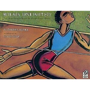 Wilma Unlimited: How Wilma Rudolph Became the World's Fastest Woman, Paperback - Kathleen Krull imagine