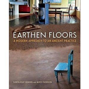 Earthen Floors: A Modern Approach to an Ancient Practice, Paperback - Sukita Reay Crimmel imagine