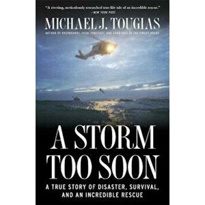 A Storm Too Soon: A True Story of Disaster, Survival, and an Incredible Rescue, Paperback - Michael J. Tougias imagine
