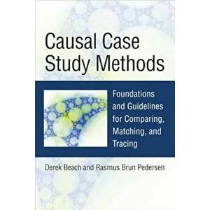 Causal Case Study Methods: Foundations and Guidelines for Comparing, Matching, and Tracing, Paperback - Derek Beach imagine