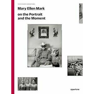 Mary Ellen Mark on the Portrait and the Moment: The Photography Workshop Series, Paperback - Mary Ellen Mark imagine