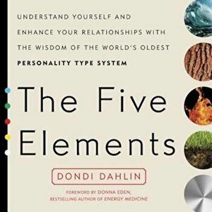 The Five Elements: Understand Yourself and Enhance Your Relationships with the Wisdom of the World's Oldest Personality Type System, Paperback - Dondi imagine