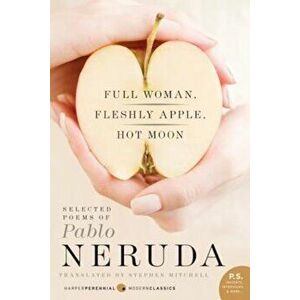 Full Woman, Fleshly Apple, Hot Moon: Selected Poems of Pablo Neruda, Paperback - Pablo Neruda imagine