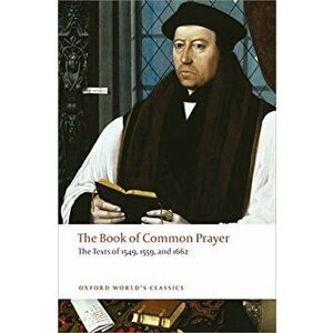 The Book of Common Prayer: The Texts of 1549, 1559, and 1662, Paperback - Brian Cummings imagine