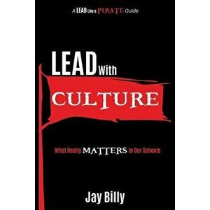 Lead with Culture: What Really Matters in Our Schools, Paperback - Jay Billy imagine