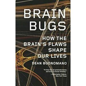 Brain Bugs: How the Brain's Flaws Shape Our Lives, Paperback - Dean Buonomano imagine