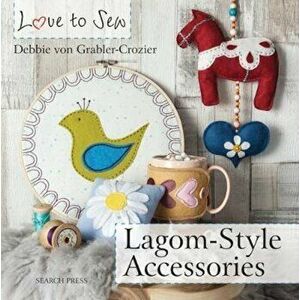 Love to Sew: Lagom-Style Accessories, Paperback - Debbie Von Grabler-Crozier imagine