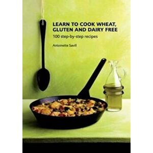 Learn to Cook Wheat, Gluten and Dairy Free, Paperback - Antoinette Savill imagine
