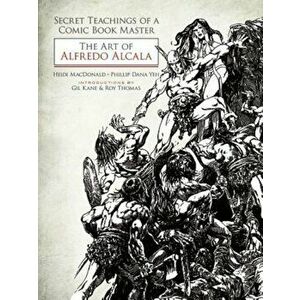 Secret Teachings of a Comic Book Master: The Art of Alfredo Alcala, Paperback - Heidi MacDonald imagine