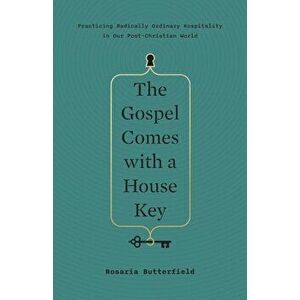 The Gospel Comes with a House Key: Practicing Radically Ordinary Hospitality in Our Post-Christian World, Hardcover - Rosaria Butterfield imagine
