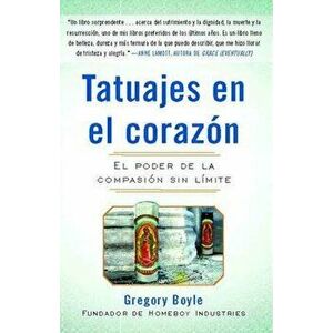 Tatuajes en el Corazon: El Poder de la Compasion Sin Limite = Tattoos on the Heart, Paperback - Gregory Boyle imagine