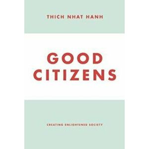 Good Citizens: Creating Enlightened Society, Paperback - Thich Nhat Hanh imagine