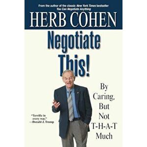 Negotiate This!: By Caring, But Not T-H-A-T Much, Paperback - Herb Cohen imagine