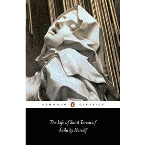 The Life of Saint Teresa of Avila by Herself, Paperback - Teresa Of Avila imagine