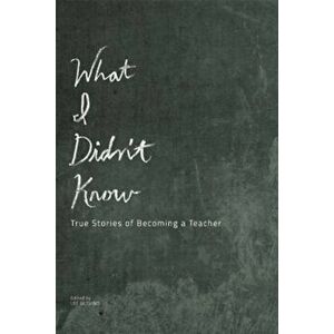 What I Didn't Know: True Stories of Becoming a Teacher, Paperback - Lee Gutkind imagine