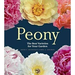 Peony: The Best Varieties for Your Garden, Hardcover - David C. Michener imagine