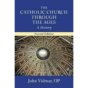 The Catholic Church Through the Ages: A History; Second Edition, Paperback - John Vidmar Op imagine