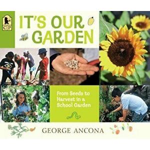 It's Our Garden: From Seeds to Harvest in a School Garden, Paperback - George Ancona imagine