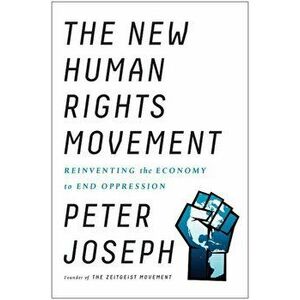 The New Human Rights Movement: Reinventing the Economy to End Oppression, Paperback - Peter Joseph imagine
