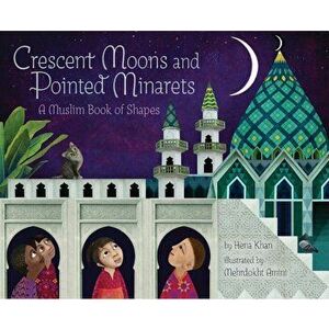 Crescent Moons and Pointed Minarets: A Muslim Book of Shapes, Hardcover - Hena Khan imagine