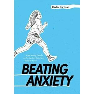 Beating Anxiety: What Young People on the Autism Spectrum Need to Know, Paperback - Davida Hartman imagine