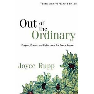 Out of the Ordinary: Prayers, Poems, and Reflections for Every Season, Paperback - Joyce Rupp Osm imagine