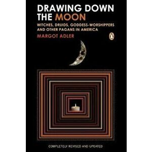 Drawing Down the Moon: Witches, Druids, Goddess-Worshippers, and Other Pagans in America, Paperback - Margot Adler imagine