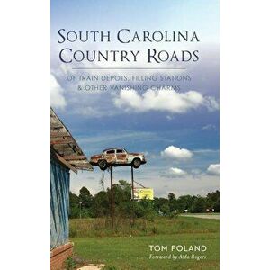 South Carolina Country Roads: Of Train Depots, Filling Stations & Other Vanishing Charms, Hardcover - Tom Poland imagine