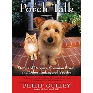 Porch Talk: Stories of Decency, Common Sense, and Other Endangered Species, Paperback - Philip Gulley imagine