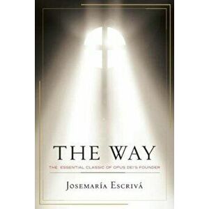 The Way: The Essential Classic of Opus Dei's Founder, Paperback - Josemaria Escriva imagine