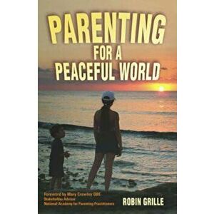Parenting for a Peaceful World, Paperback - Robin Grille imagine