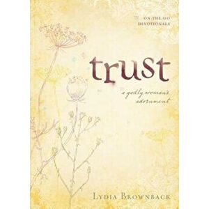 Trust: A Godly Woman's Adornment, Paperback - Lydia Brownback imagine