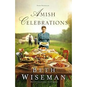Amish Celebrations: Four Novellas, Paperback - Beth Wiseman imagine