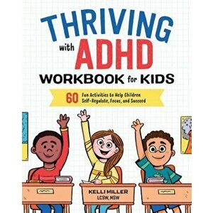 Thriving with ADHD Workbook for Kids: 60 Fun Activities to Help Children Self-Regulate, Focus, and Succeed, Paperback - Kelli Miller imagine