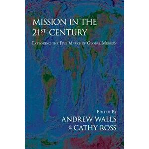 Mission in the Twenty-First Century: Exploring the Five Marks of Global Mission, Paperback - Andrew Walls imagine