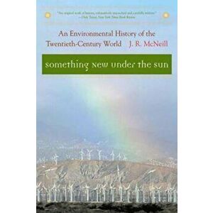 Something New Under the Sun: An Environmental History of the Twentieth-Century World, Paperback - J. R. McNeill imagine