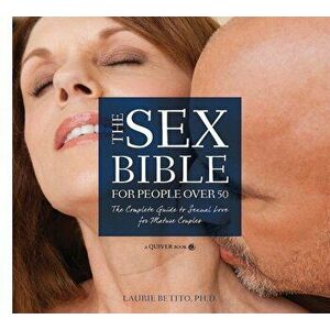 The Sex Bible for People Over 50: The Complete Guide to Sexual Love for Mature Couples, Paperback - Laurie Betito imagine