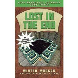 Lost in the End: Lost Minecraft Journals, Book Three, Paperback - Winter Morgan imagine