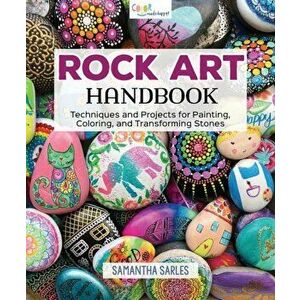 Rock Art Handbook: Techniques and Projects for Painting, Coloring, and Transforming Stones, Paperback - Samantha Sarles imagine