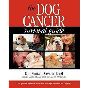The Dog Cancer Survival Guide: Full Spectrum Treatments to Optimize Your Dog's Life Quality and Longevity, Paperback - Demian Dressler imagine
