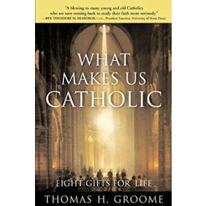 What Makes Us Catholic: Eight Gifts for Life, Paperback - Thomas H. Groome imagine